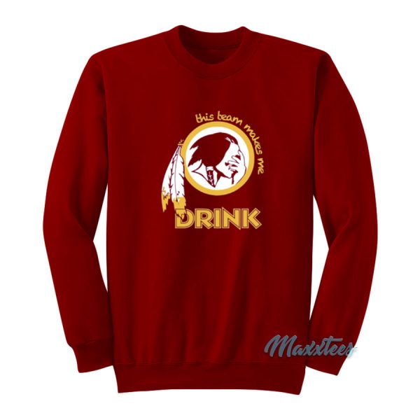 This Team Makes Me Drink Redskins Sweatshirt