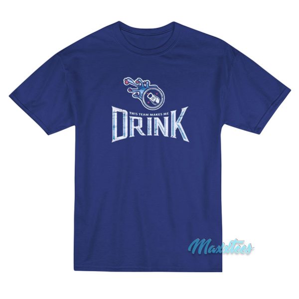 This Team Makes Me Drink T-Shirt