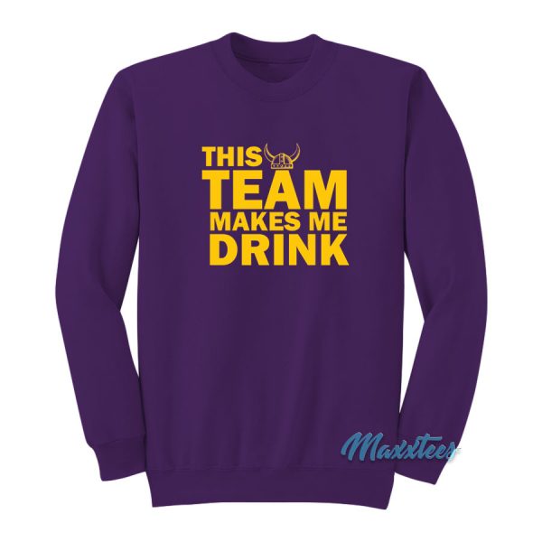 This Team Makes Me Drink Vikings Sweatshirt