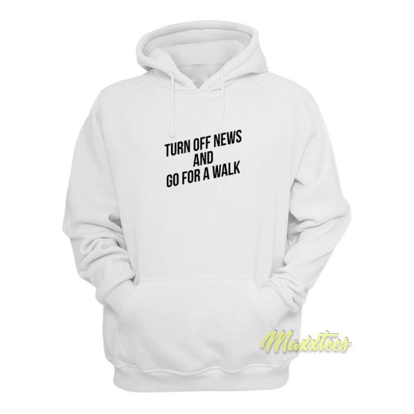 Turn Off News and Go For A Walk Hoodie