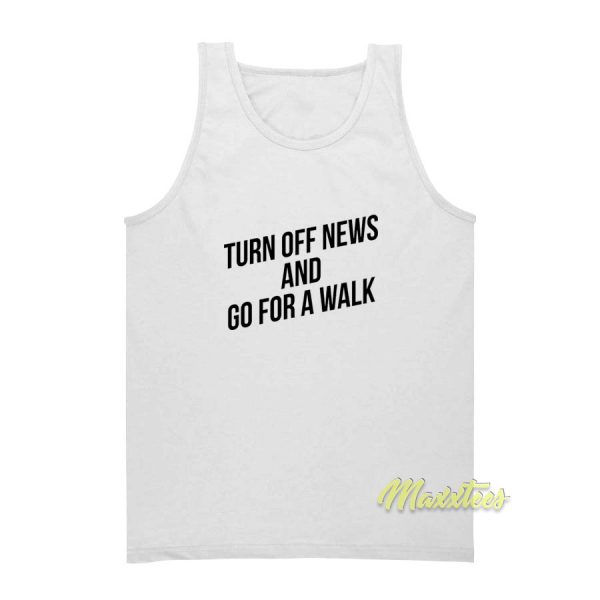 Turn Off News and Go For A Walk Tank Top