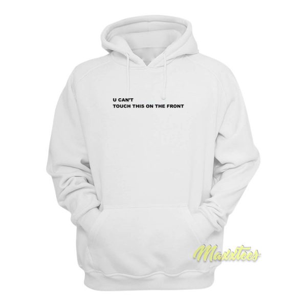 U Cant Touch this On The Front Hoodie