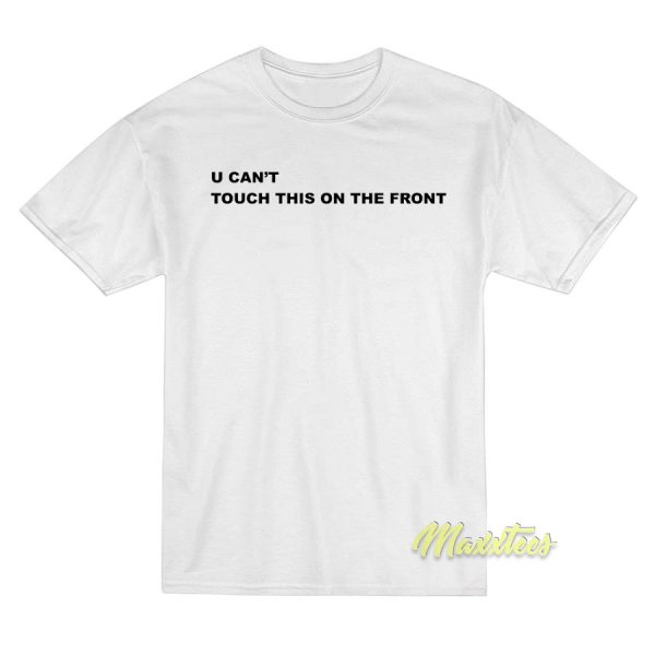 U Cant Touch this On The Front T-Shirt