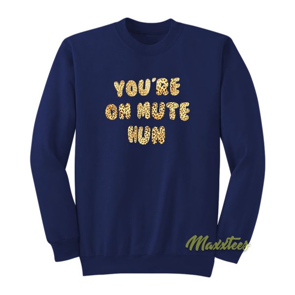 You're On mute Hun Sweatshirt