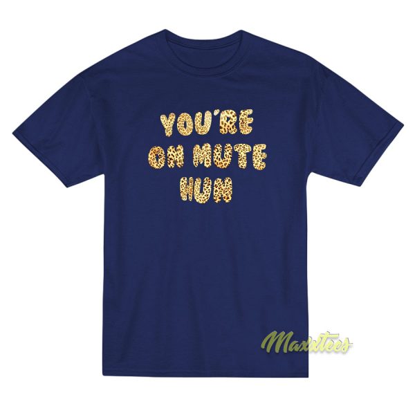 You're On mute Hun T-Shirt