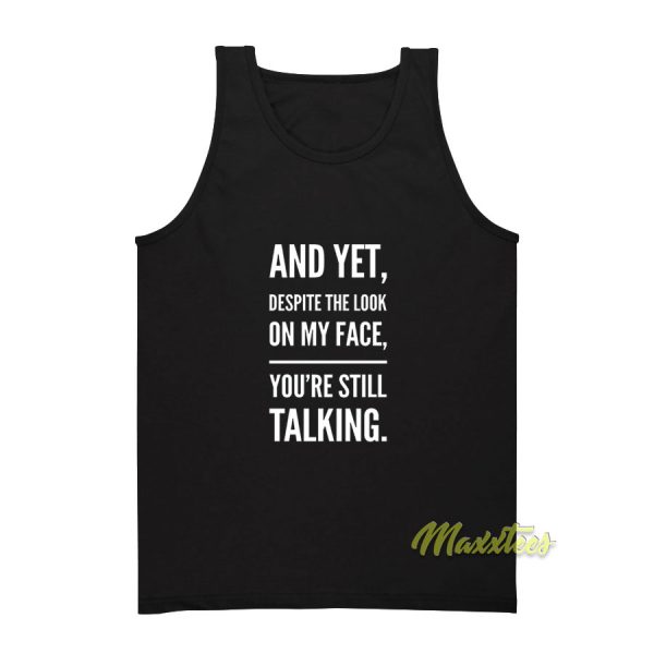 And Yet Despite The Look Talking Tank Top