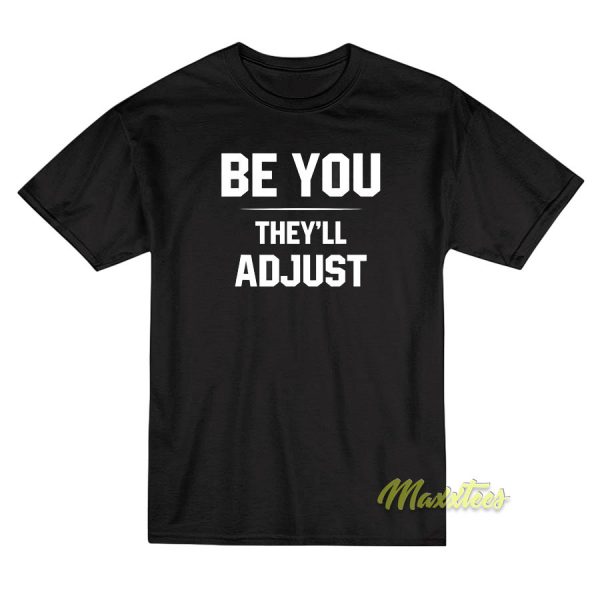Be You They'll Adjust T-Shirt