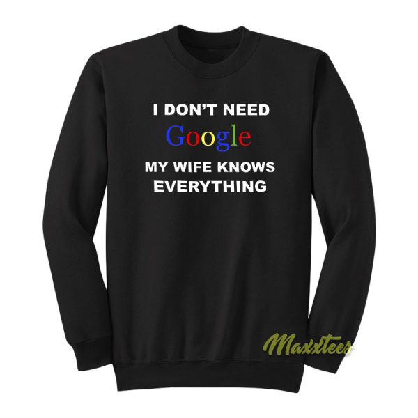 I Don't Need Google My Wife Sweatshirt
