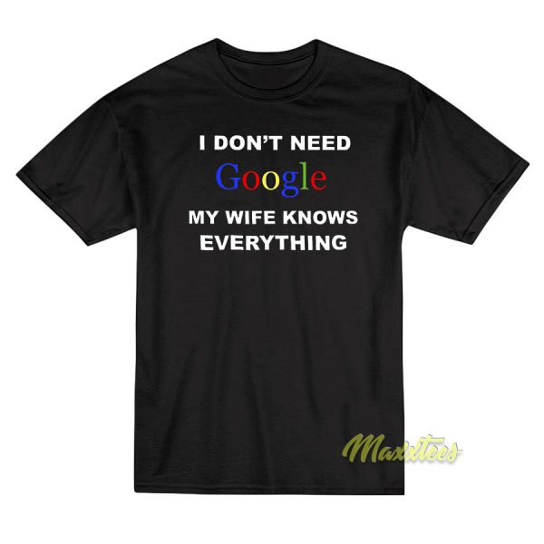 I Don't Need Google My Wife T-Shirt