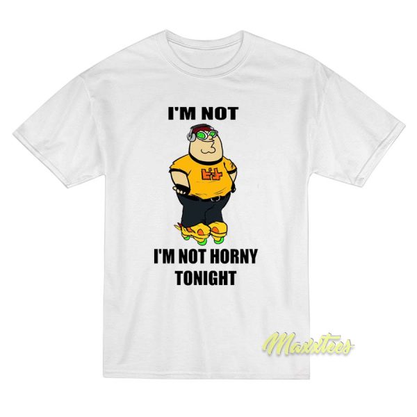 I'm Not Horny Tonight T-Shirt