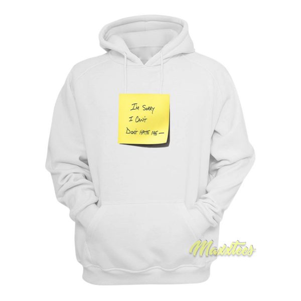 I'm Sorry I Cant Don't Hate Me Hoodie