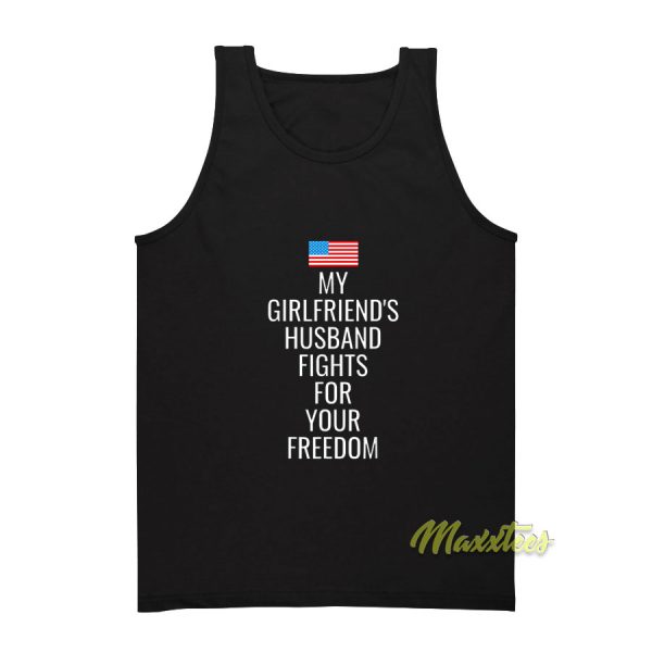 My Girlfriends Husband Fights For Your Freedom Tank Top