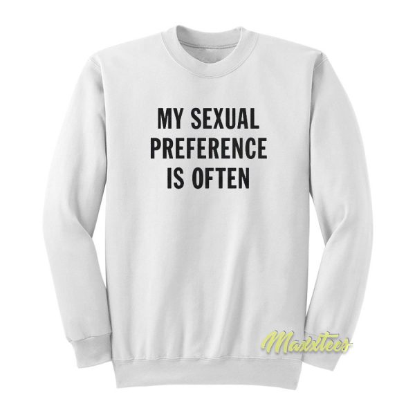 My Sexual Preference is Often Sweatshirt