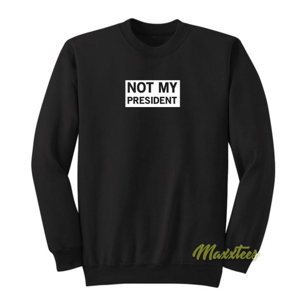 Not My President Sweatshirt