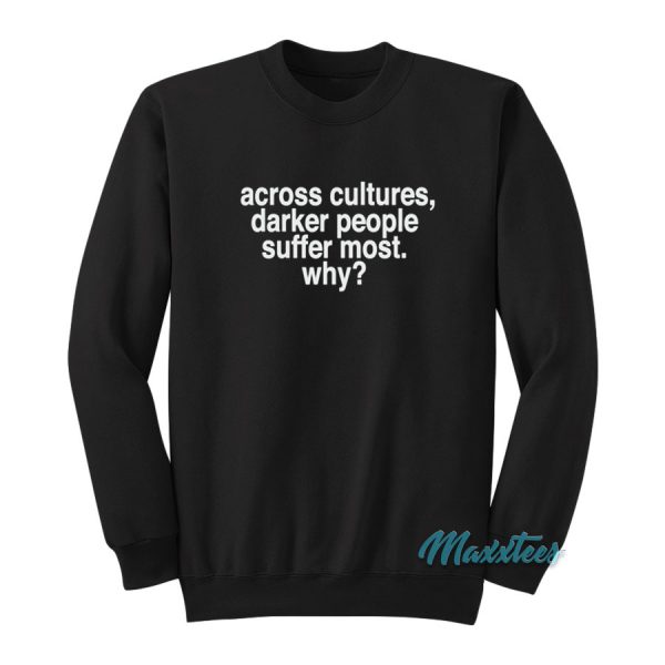 Across Cultures Darker People Suffer Most Why Sweatshirt