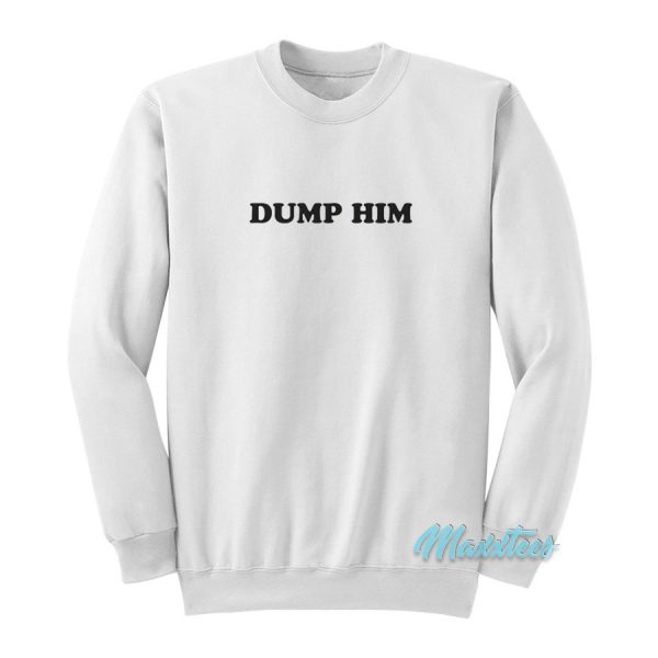 Dump Him Sweatshirt Cheap Custom