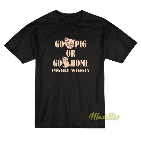 Go Pig Or Go Home Piggly T-Shirt