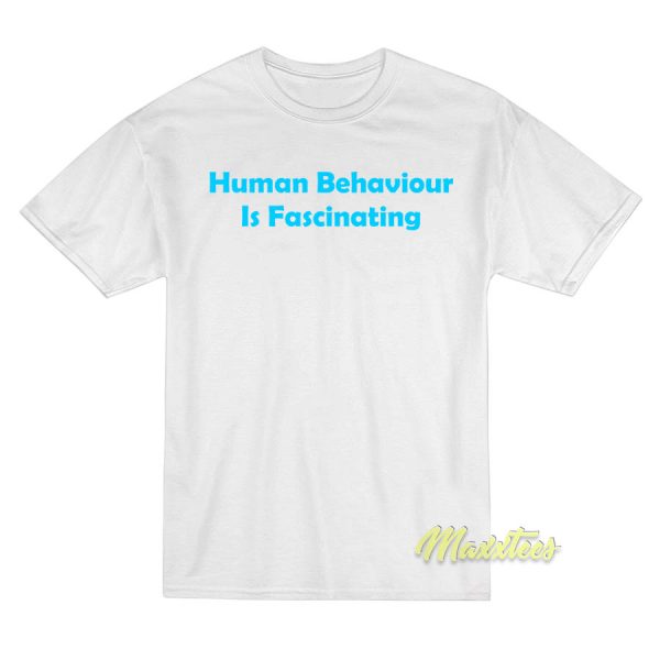 Human Behaviour Is Fascinating T-Shirt