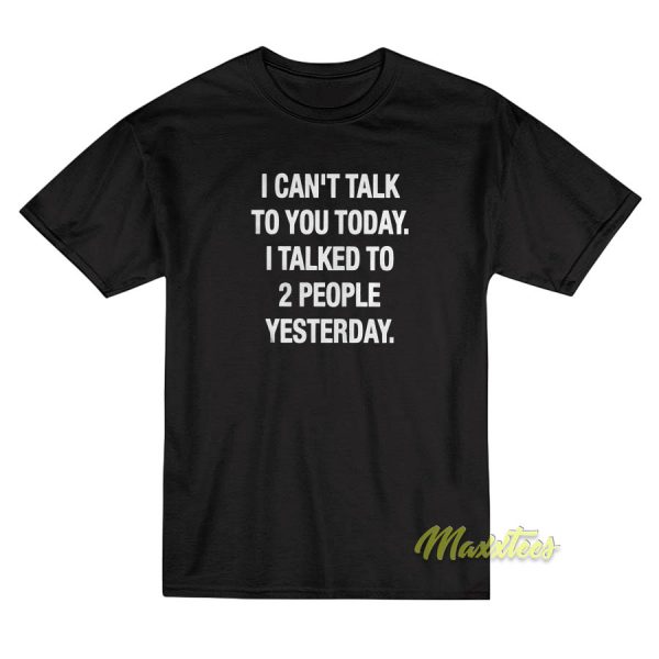 I Cant Talk To You Today I Talked T-Shirt