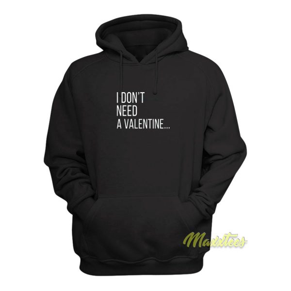 I Dont Need A Valentine Hoodie