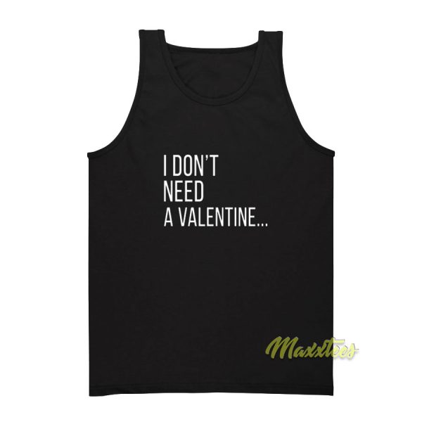 I Dont Need A Valentine Tank Top