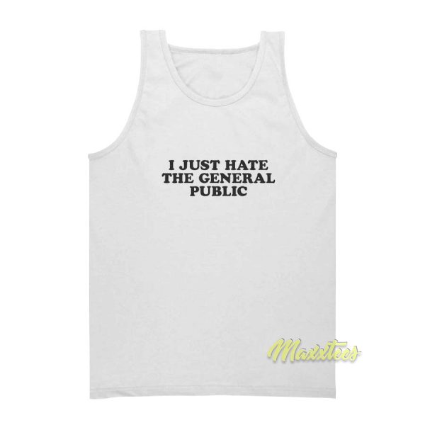 I Just Hate The General Public Tank Top