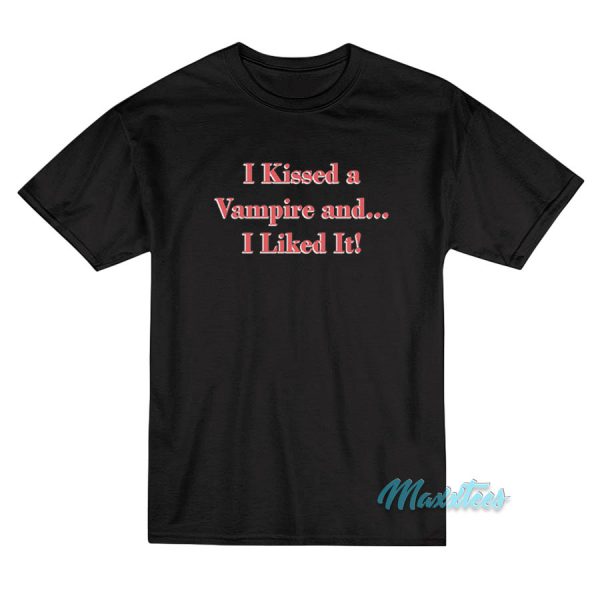 I Kissed a Vampire and I Liked It T-Shirt