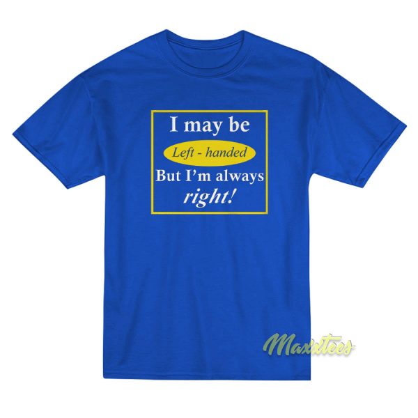 I My Be Left Handed T-Shirt