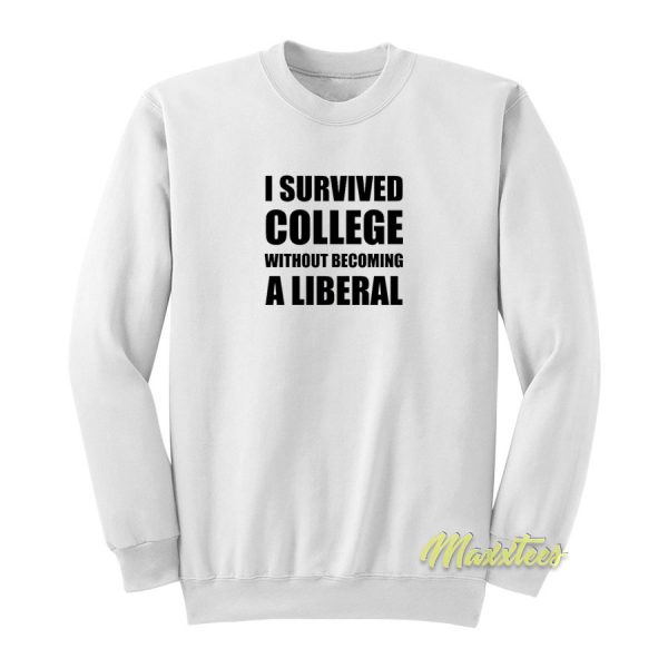 I Survived College Without Becoming A Liberal Sweatshirt