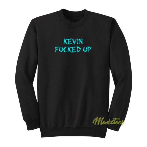 Kevin Fucked Up Sweatshirt