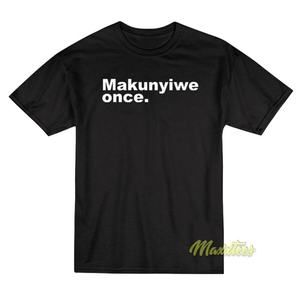 Makunyiwe Once T-Shirt