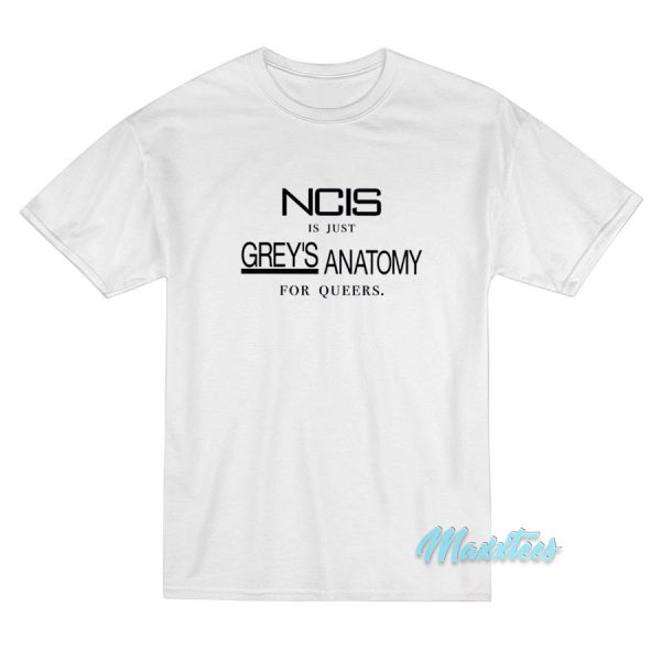 NCIS Is Just Grey's Anatomy For Queers T-Shirt