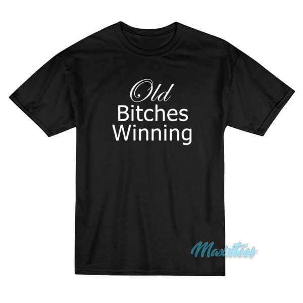Old Bitches Winning T-Shirt