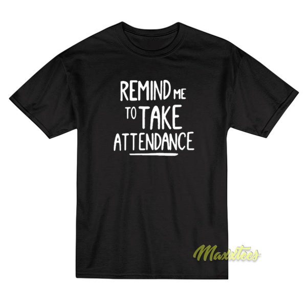Remind Me To Take Attedance T-Shirt