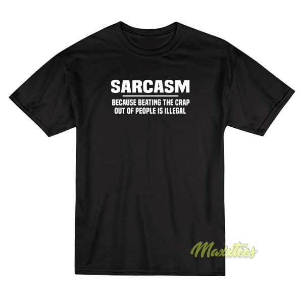 Sarcasm Because Beating T-Shirt