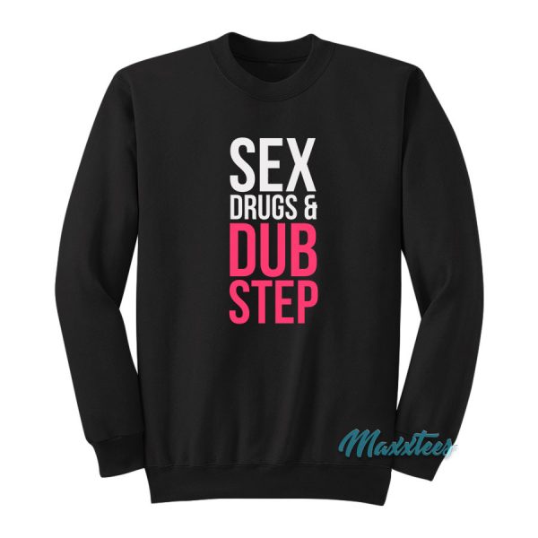 Sex Drugs and Dubstep Sweatshirt