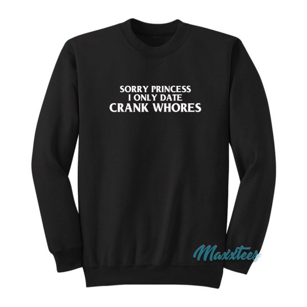 Sorry Princess I Only Date Crack Whores Sweatshirt