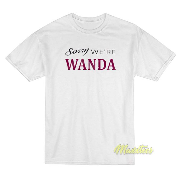 Sorry We're Wanda T-Shirt