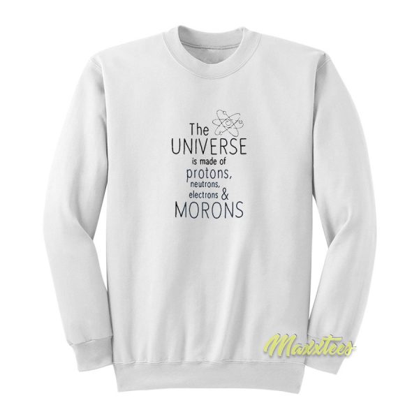 The Universe Is Made Of Protons Sweatshirt