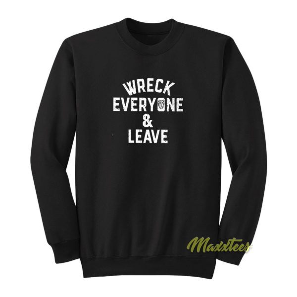 Wreck Everyone and Leave Sweatshirt