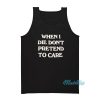 When I Die Don't Pretend To Care Tank Top