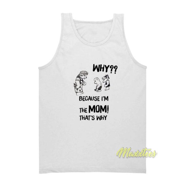 Why Because I'm The Mom That's Why Tank Top