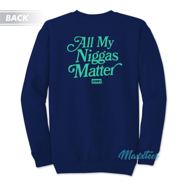 All My Niggas Matter Gonws Sweatshirt