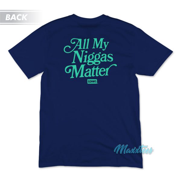 All My Niggas Matter Gonws T-Shirt