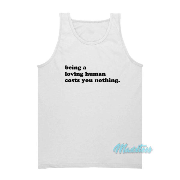 Being A Loving Human Costs You Nothing Tank Top