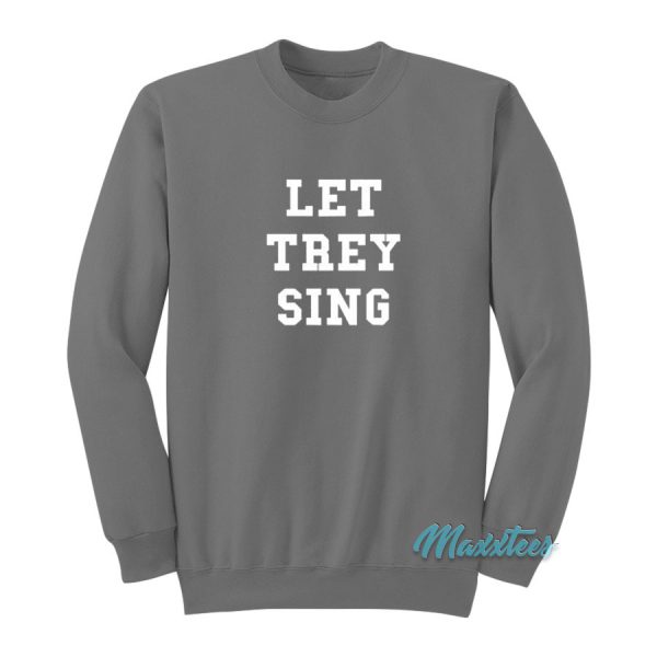 Let Trey Sing Sweatshirt