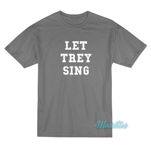 Let Trey Sing T-Shirt