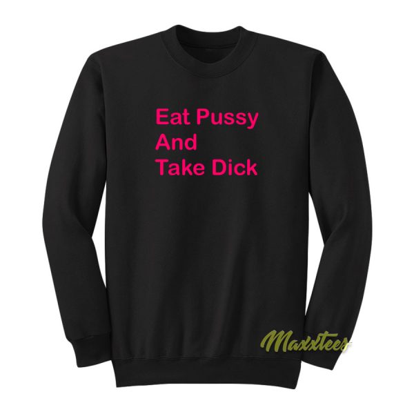 Eat Pussy and Take Dick Sweatshirt