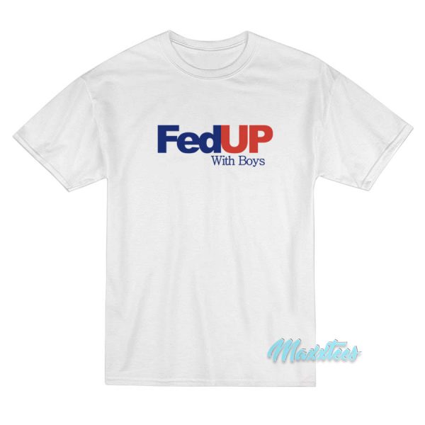 Fed Up With Boys T-Shirt