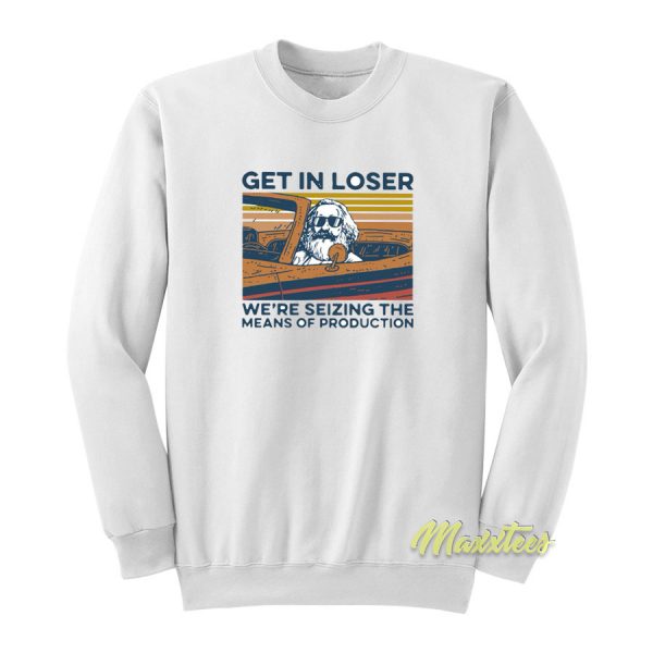 Get In Loser We're Seizing Karl Marx Sweatshirt